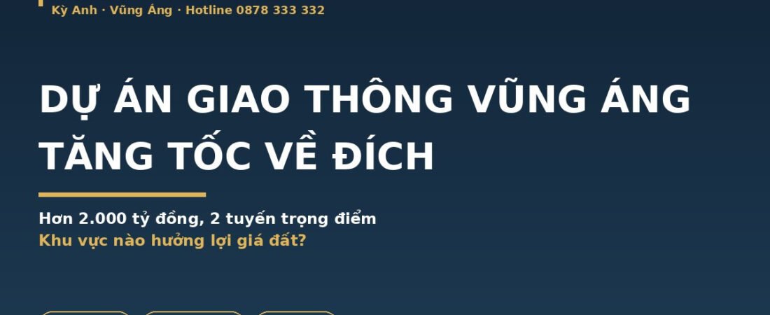 Dự Án Giao Thông 2.000 Tỷ ở Vũng Áng Tăng Tốc: Khu Nào Hưởng Lợi Giá Đất