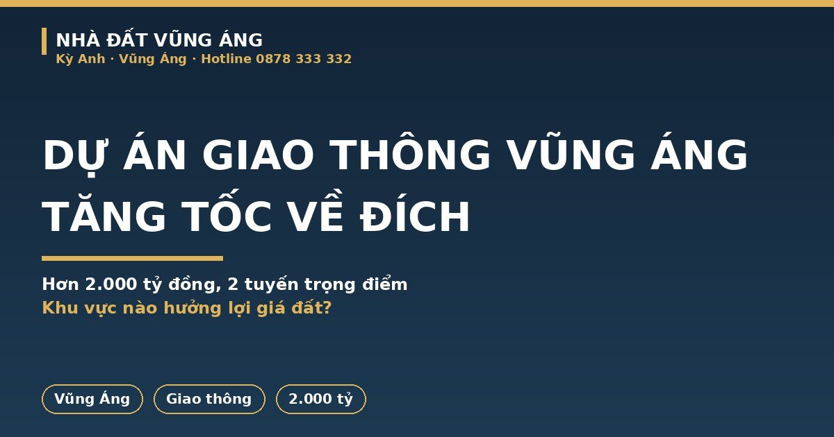 Dự Án Giao Thông 2.000 Tỷ ở Vũng Áng Tăng Tốc: Khu Nào Hưởng Lợi Giá Đất
