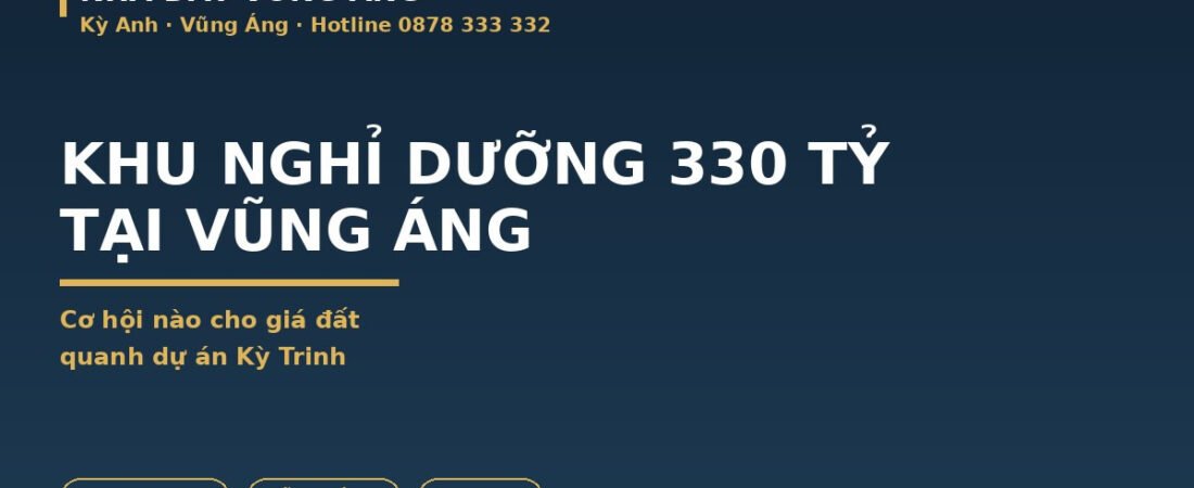 Khu Nghỉ Dưỡng 330 Tỷ Tại Vũng Áng: Cơ Hội Nào Cho Giá Đất Quanh Dự Án