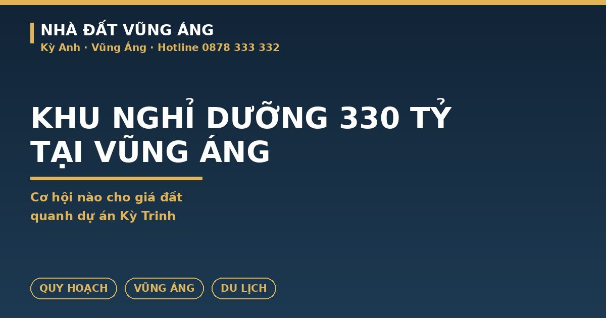 Khu Nghỉ Dưỡng 330 Tỷ Tại Vũng Áng: Cơ Hội Nào Cho Giá Đất Quanh Dự Án
