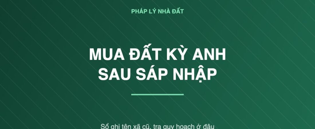 Mua đất Kỳ Anh sau sáp nhập: tra quy hoạch ở đâu khi sổ ghi tên xã cũ