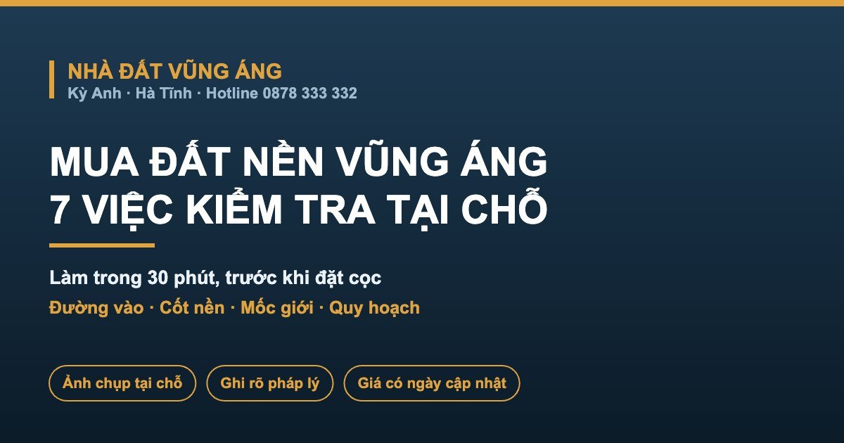 Mua đất nền Vũng Áng: 7 việc kiểm tra tại chỗ trước khi đặt cọc
