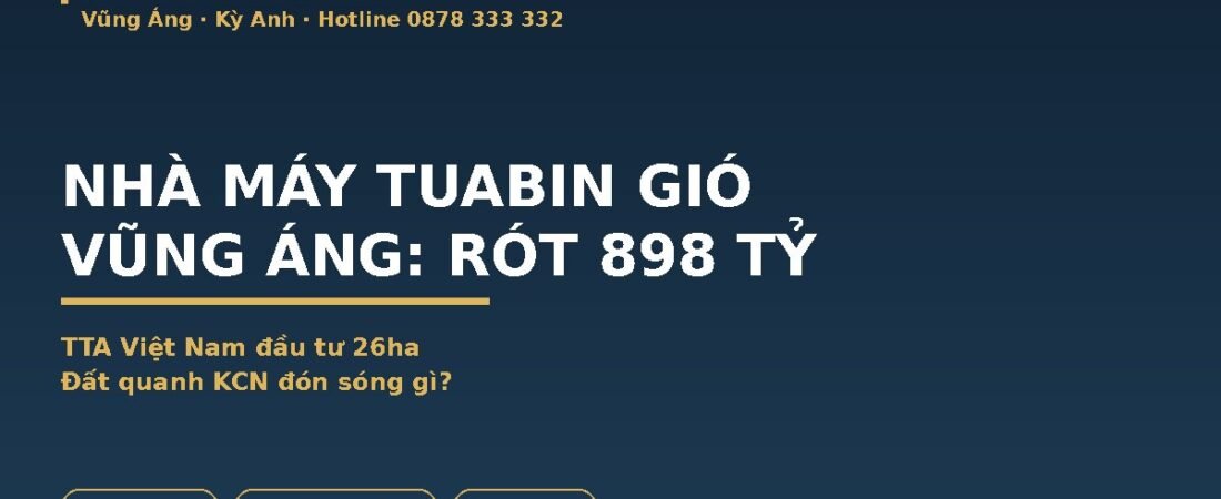 Nhà Máy Cánh Tuabin Gió Vũng Áng: TTA Việt Nam Rót 898 Tỷ, Đất Quanh Đón Sóng Gì