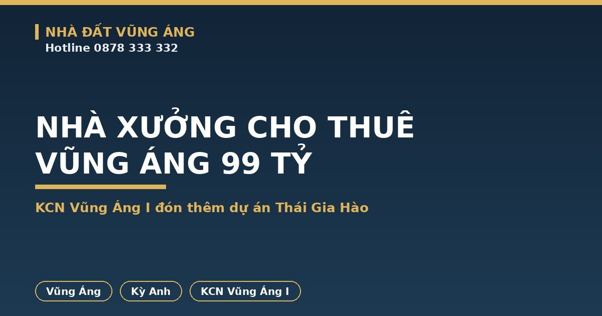 Nhà Xưởng Cho Thuê Vũng Áng: Thái Gia Hào Rót 99 Tỷ Vào KCN Vũng Áng I