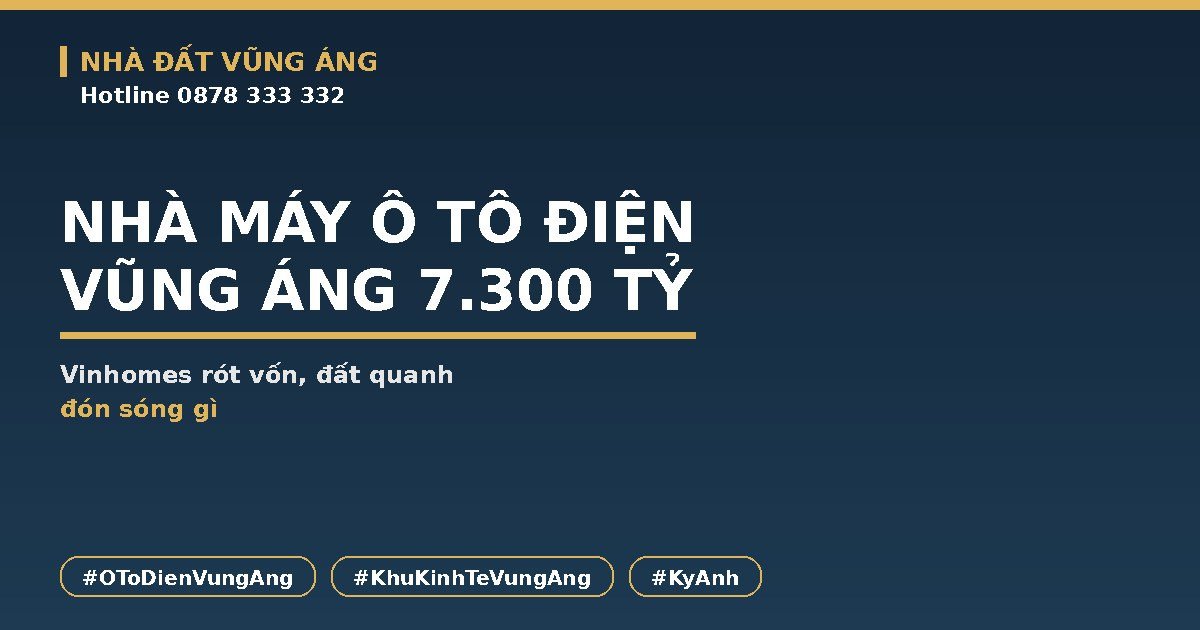 Ô Tô Điện Vũng Áng: Nhà Máy 7.300 Tỷ Của Vinhomes, Đất Quanh Đón Sóng Gì