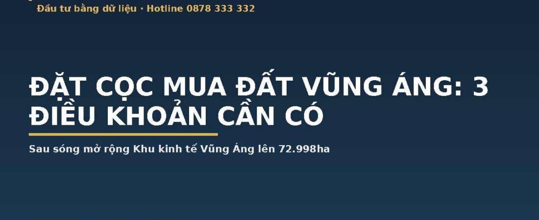 Đặt Cọc Mua Đất Vũng Áng Sau Sóng Mở Rộng KKT: 3 Điều Khoản Tránh Mất Tiền