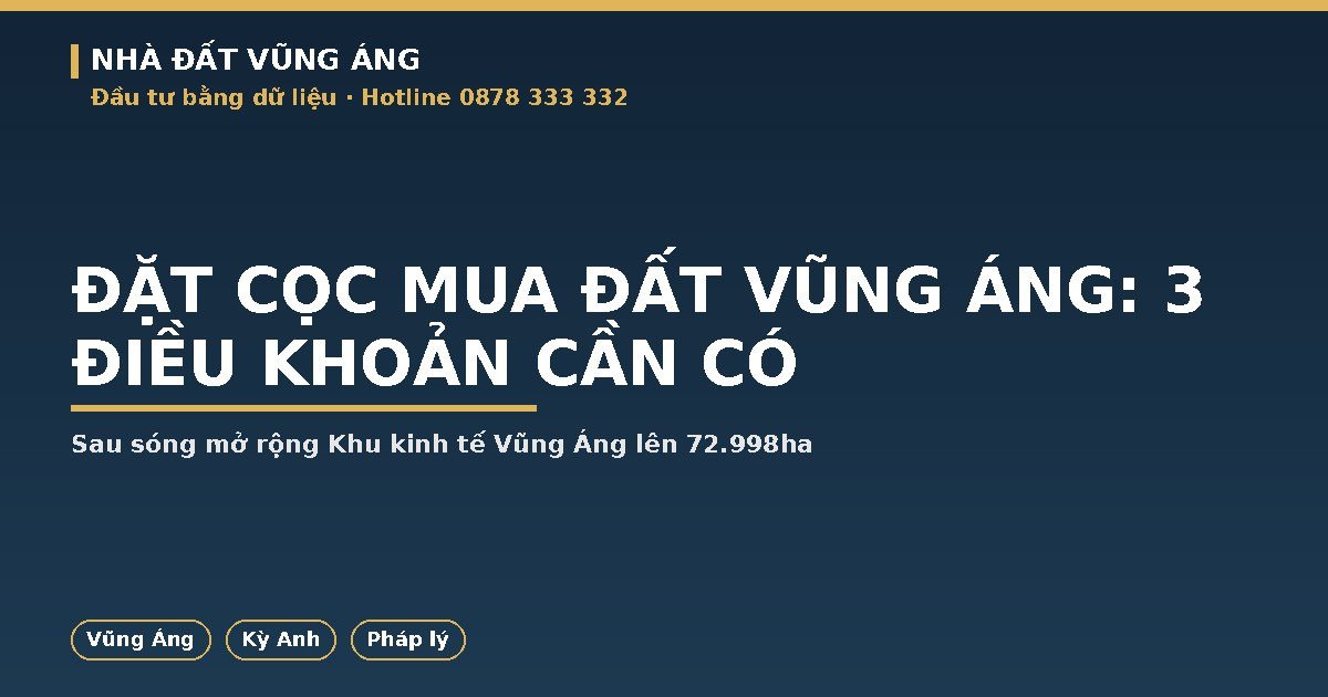 Đặt Cọc Mua Đất Vũng Áng Sau Sóng Mở Rộng KKT: 3 Điều Khoản Tránh Mất Tiền