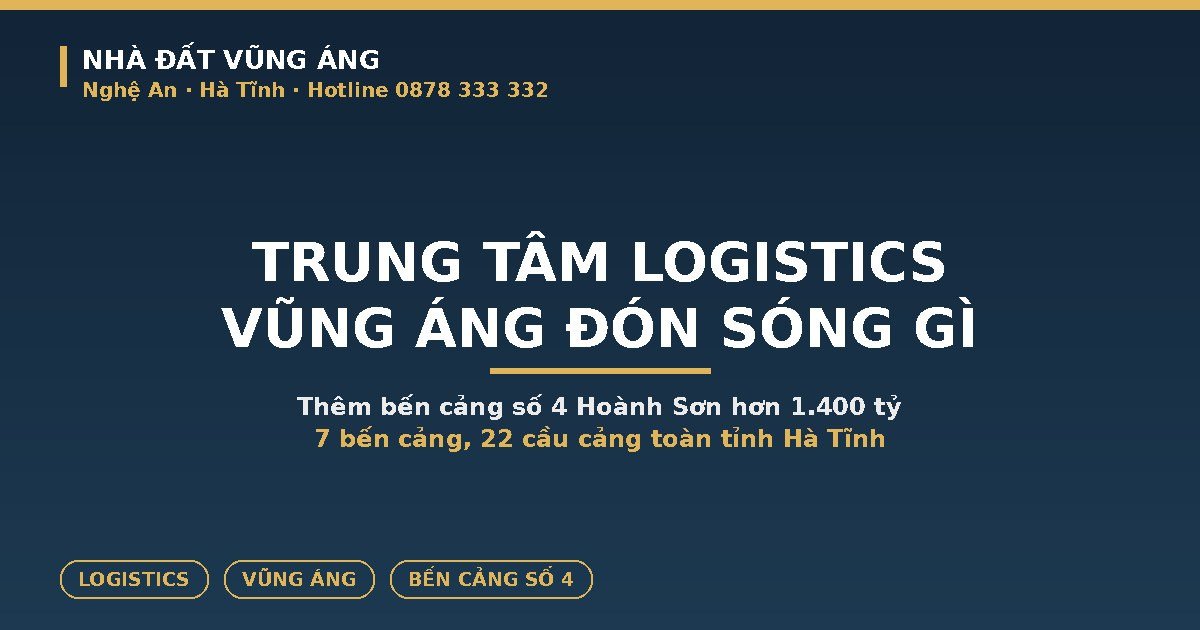 Trung Tâm Logistics Vũng Áng: Thêm Bến Cảng Số 4 Hoành Sơn, Đất Quanh Đón Sóng Gì